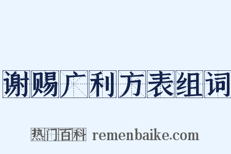 谢赐广利方表组词是什么意思的图片